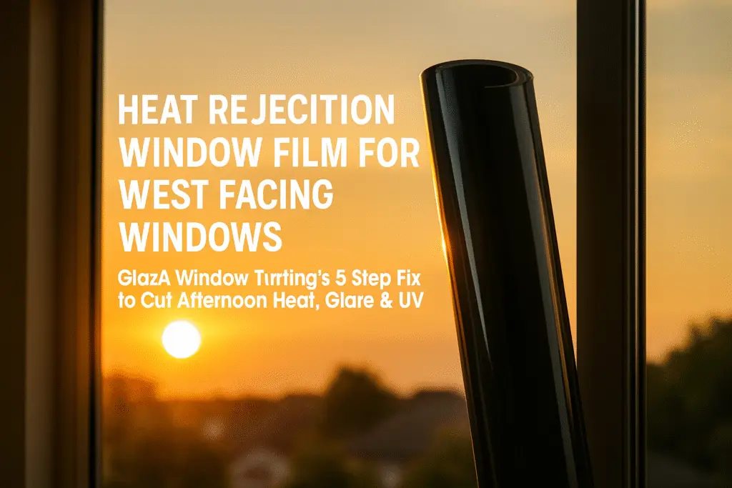 Heat Rejection Window Film For West Facing Windows Sunshine Coast Glaze Window Tintings 5 Step Fix To Cut Afternoon Heat Glare Uv Featured Image 1024x683
