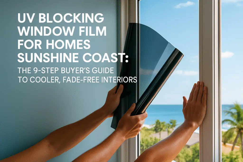 Uv Blocking Window Film For Homes Sunshine Coast The 9 Step Buyers Guide To Cooler Fade Free Interiors Featured Image 1024x683